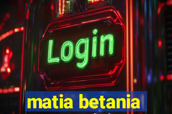 matia betania